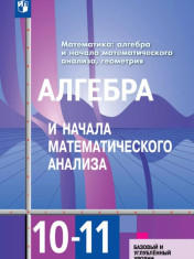 Алгебра и начала математического анализа. 10-11 классы. Базовый и углублённый уровни